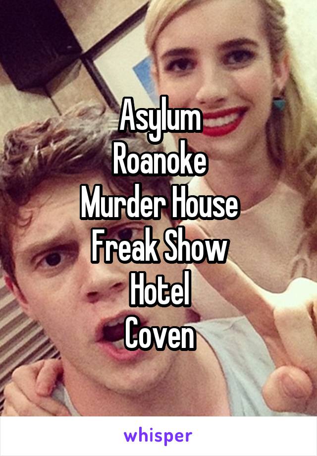 Asylum
Roanoke
Murder House
Freak Show
Hotel
Coven