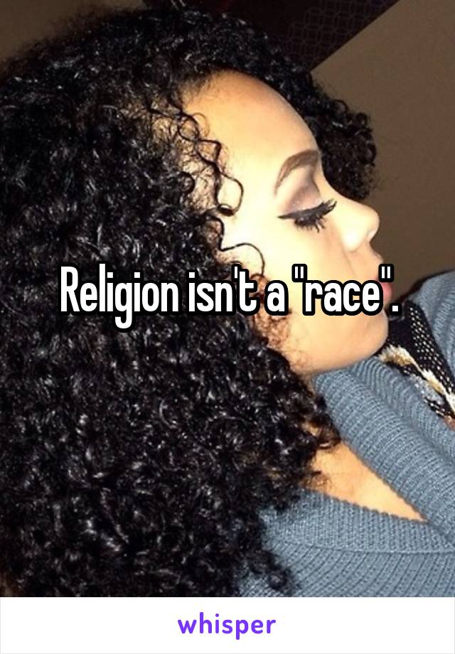 Religion isn't a "race".
