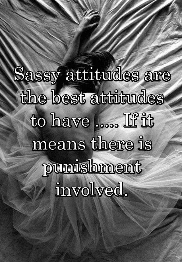 sassy-attitudes-are-the-best-attitudes-to-have-if-it-means-there