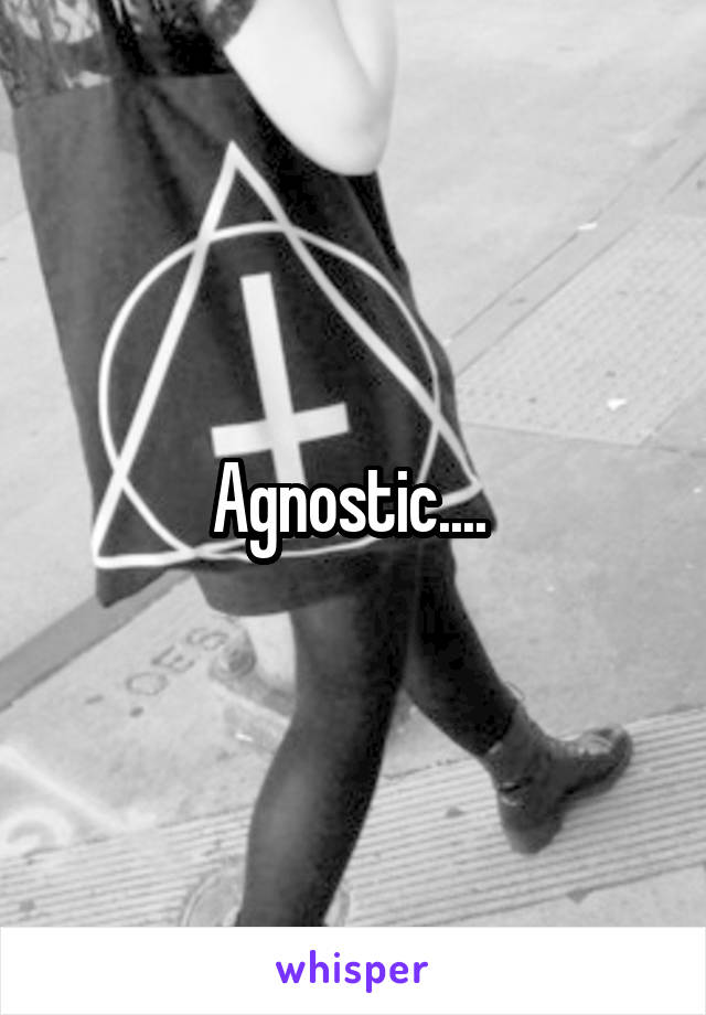 Agnostic.... 