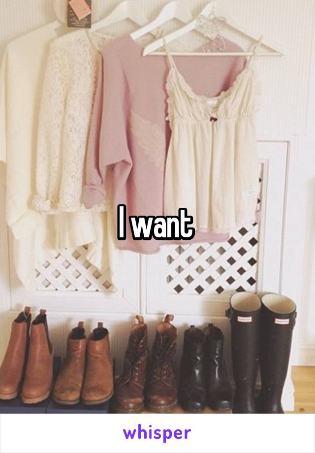 I want 