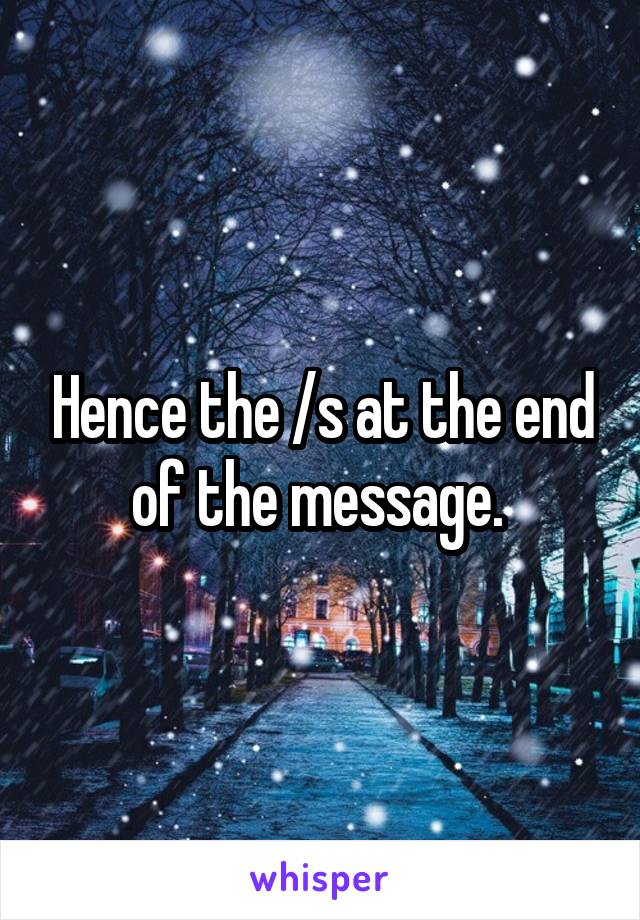 Hence the /s at the end of the message. 