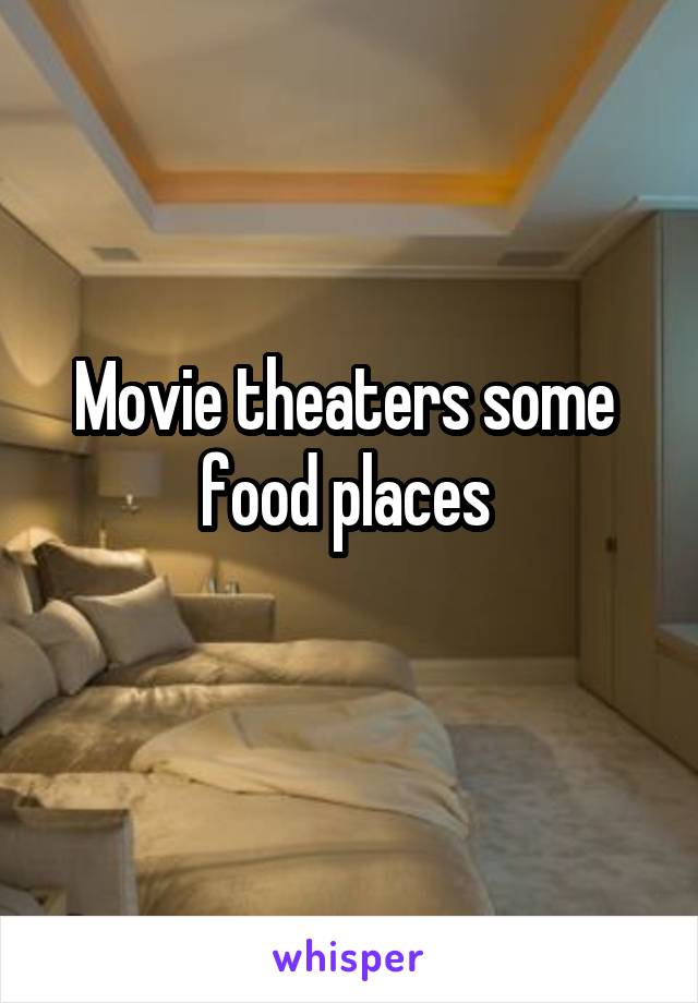 Movie theaters some  food places 
