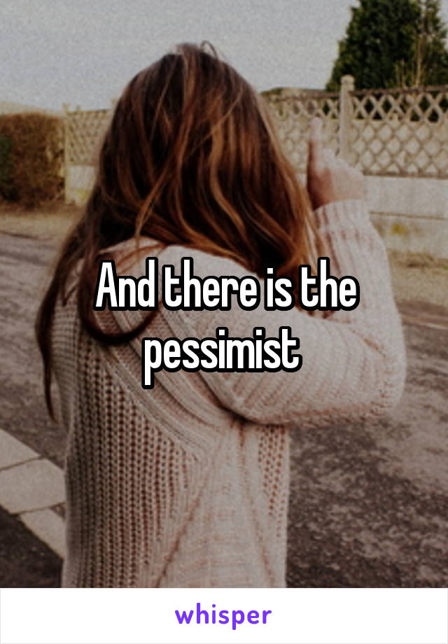 And there is the pessimist 