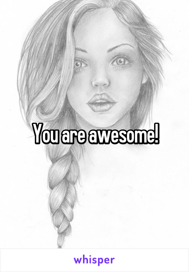 You are awesome!