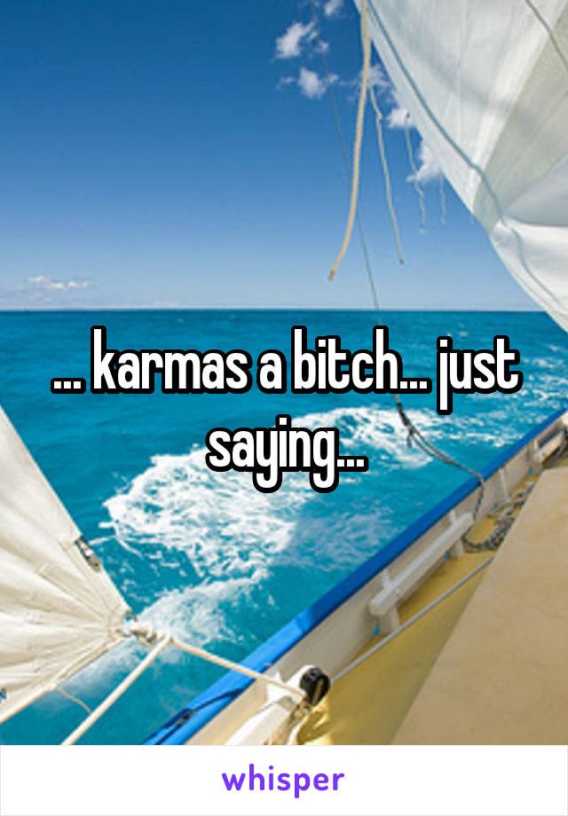 ... karmas a bitch... just saying...