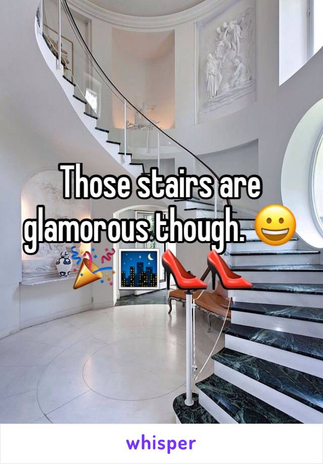 Those stairs are glamorous though. 😀🎉🌃👠👠