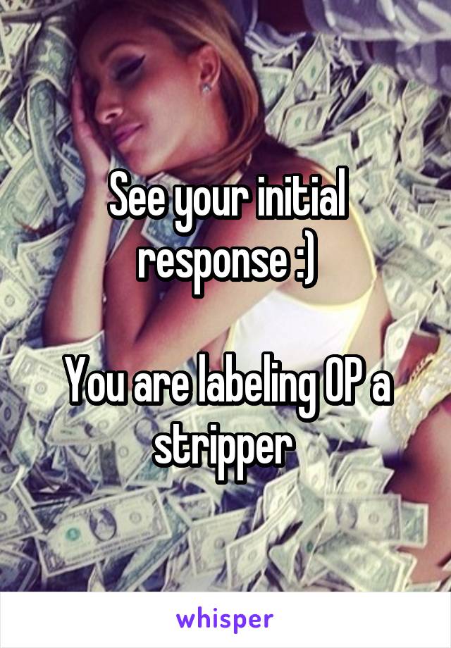 See your initial response :)

You are labeling OP a stripper 