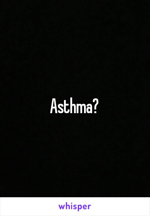 Asthma? 