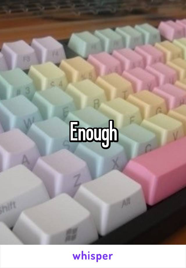 Enough