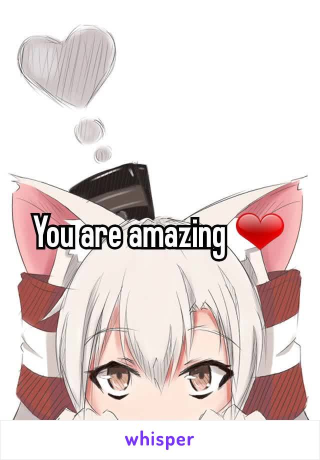 You are amazing ❤