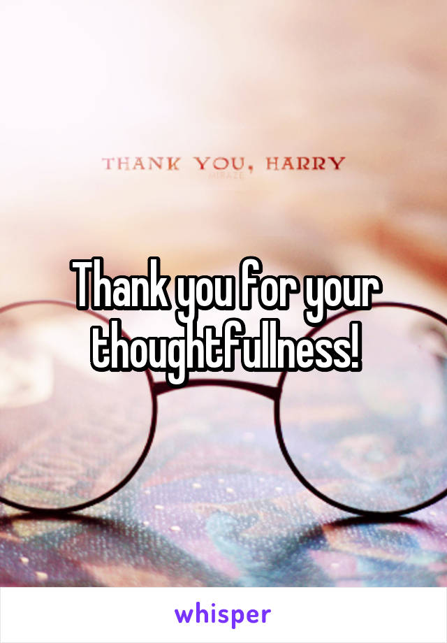 Thank you for your thoughtfullness!