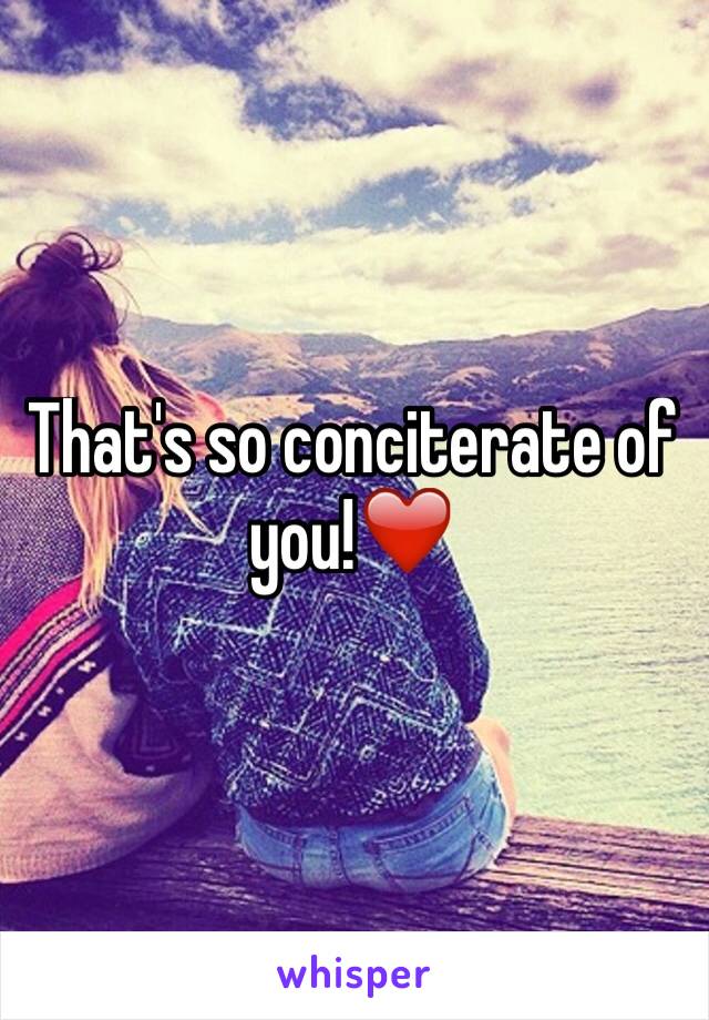 That's so conciterate of you!❤️