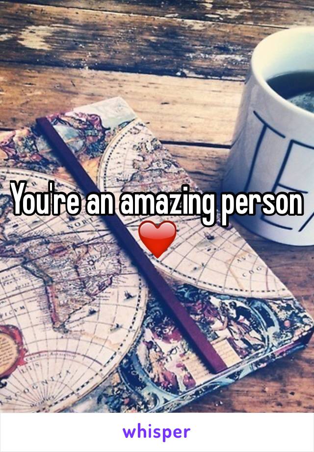 You're an amazing person ❤️