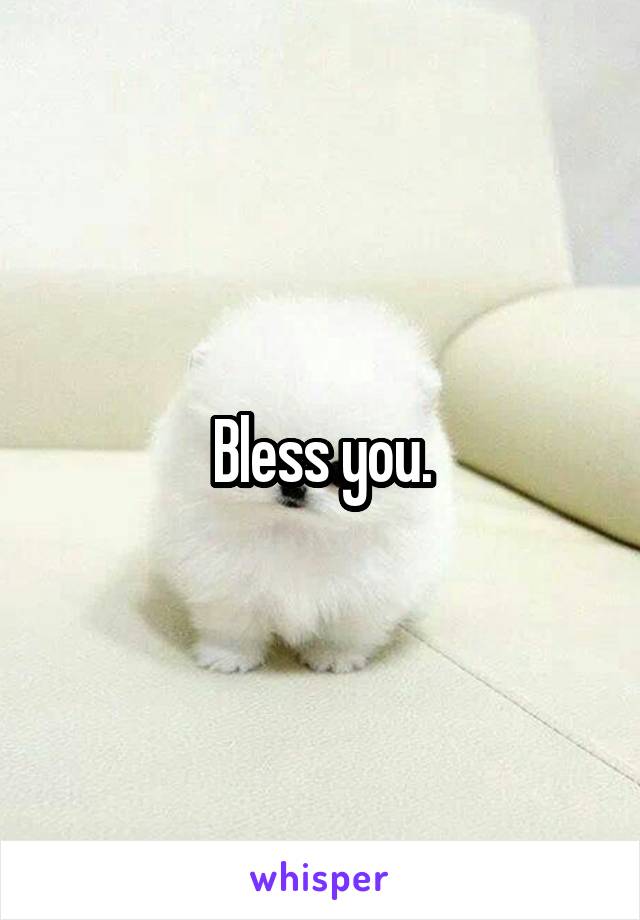 Bless you.