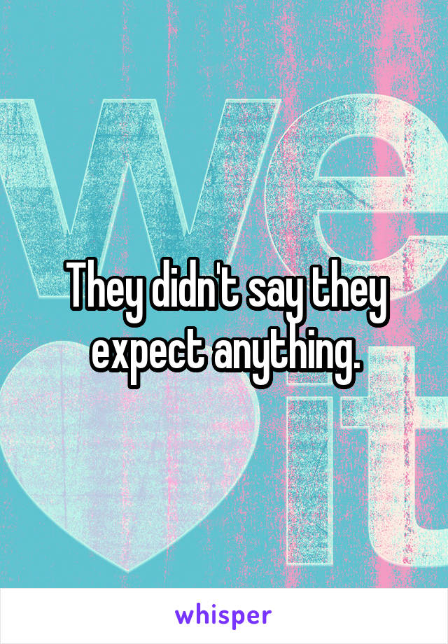 They didn't say they expect anything.