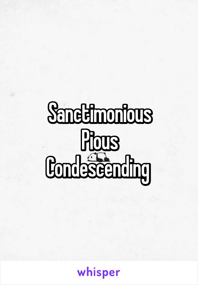 Sanctimonious
Pious
Condescending 