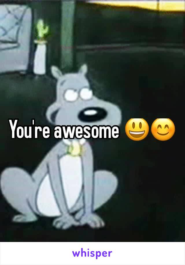 You're awesome 😃😊