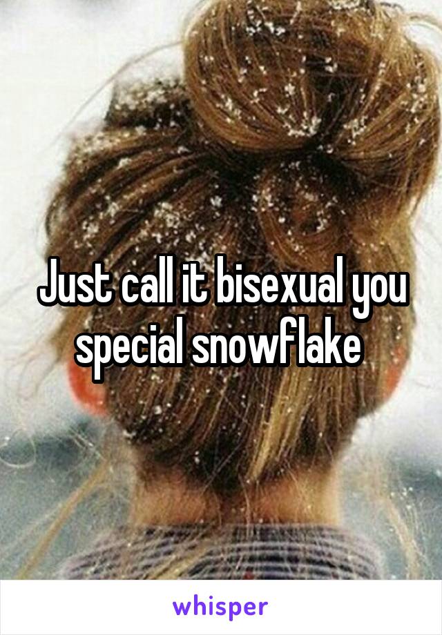 Just call it bisexual you special snowflake 