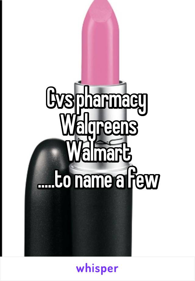 Cvs pharmacy 
Walgreens
Walmart
.....to name a few