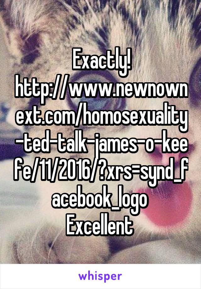 Exactly!
http://www.newnownext.com/homosexuality-ted-talk-james-o-keefe/11/2016/?xrs=synd_facebook_logo 
Excellent 