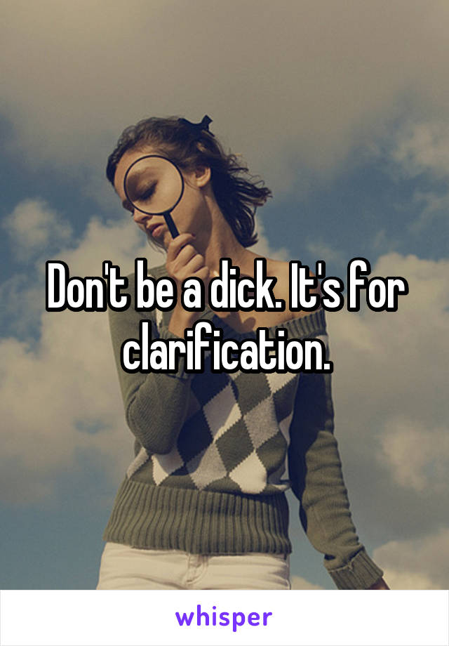 Don't be a dick. It's for clarification.