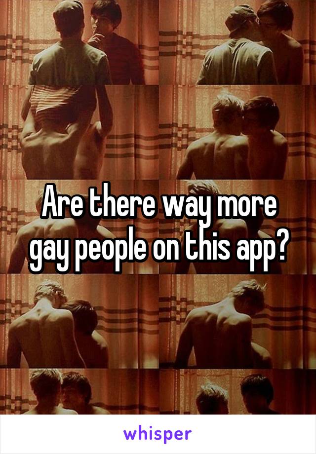Are there way more gay people on this app?