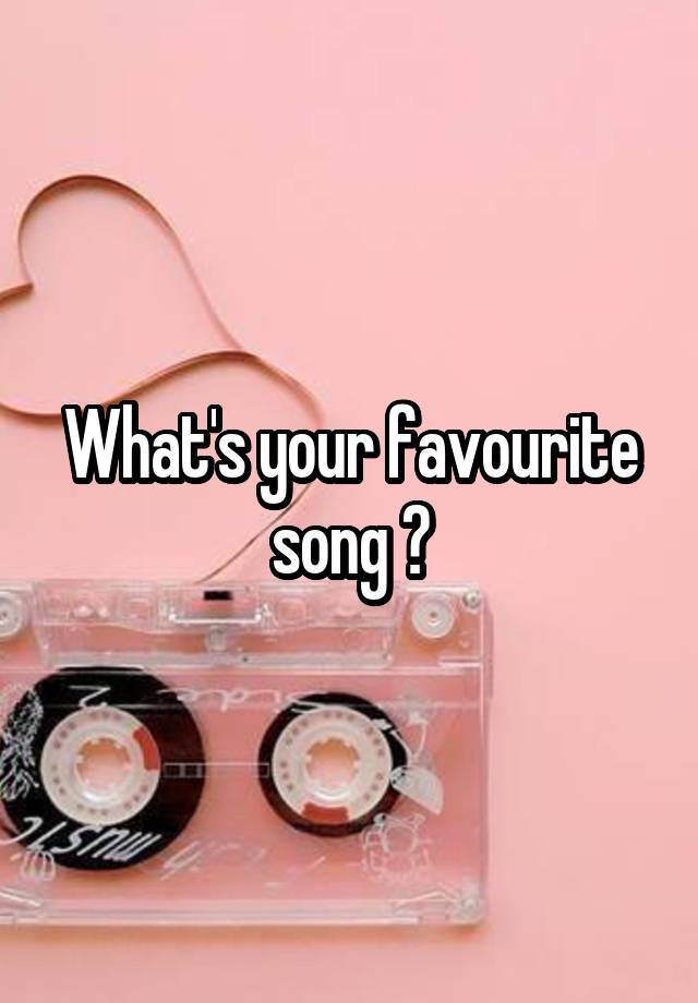 what-s-your-favourite-song