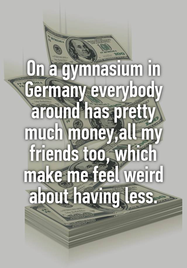 on-a-gymnasium-in-germany-everybody-around-has-pretty-much-money-all-my