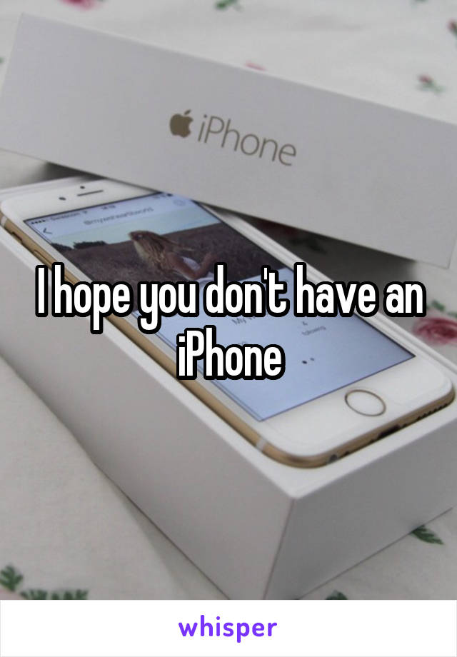 I hope you don't have an iPhone