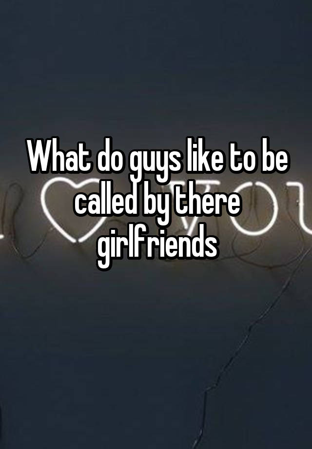 what-do-guys-like-to-be-called-by-there-girlfriends