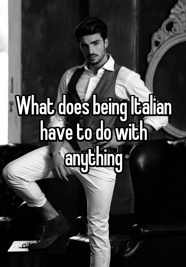 what-does-being-italian-have-to-do-with-anything