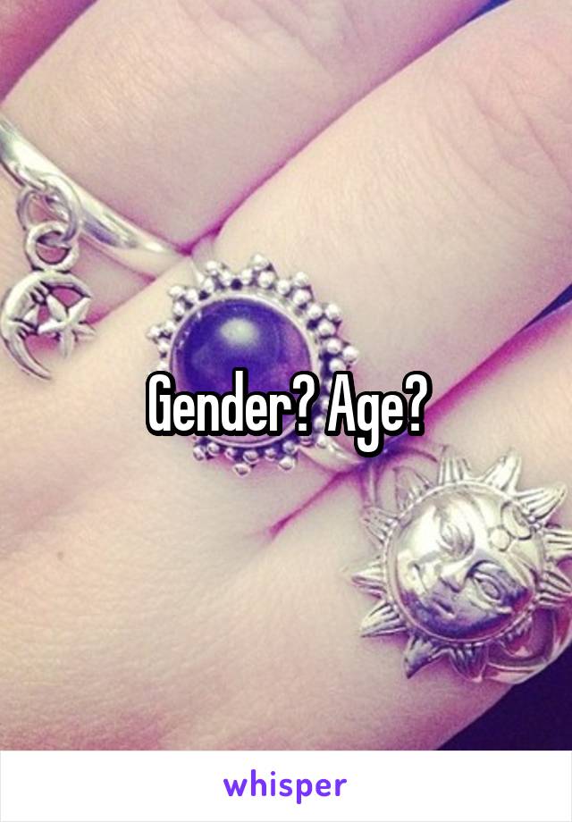 Gender? Age?