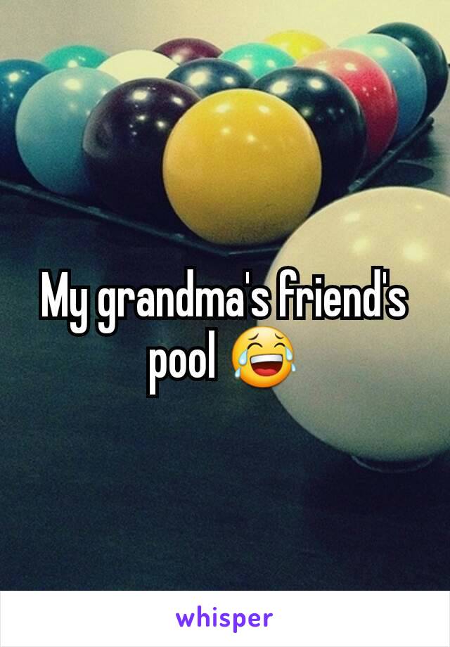 My grandma's friend's pool 😂