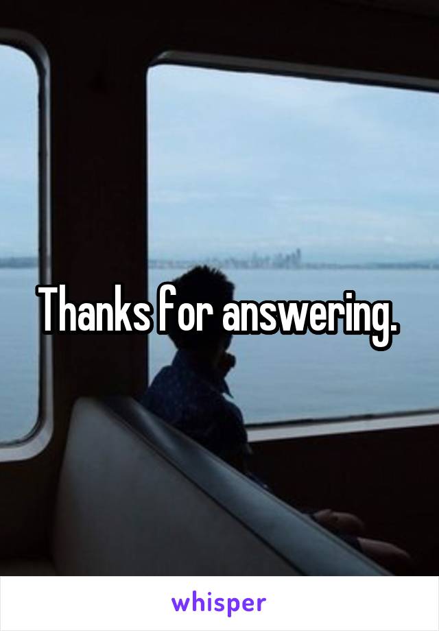 Thanks for answering. 