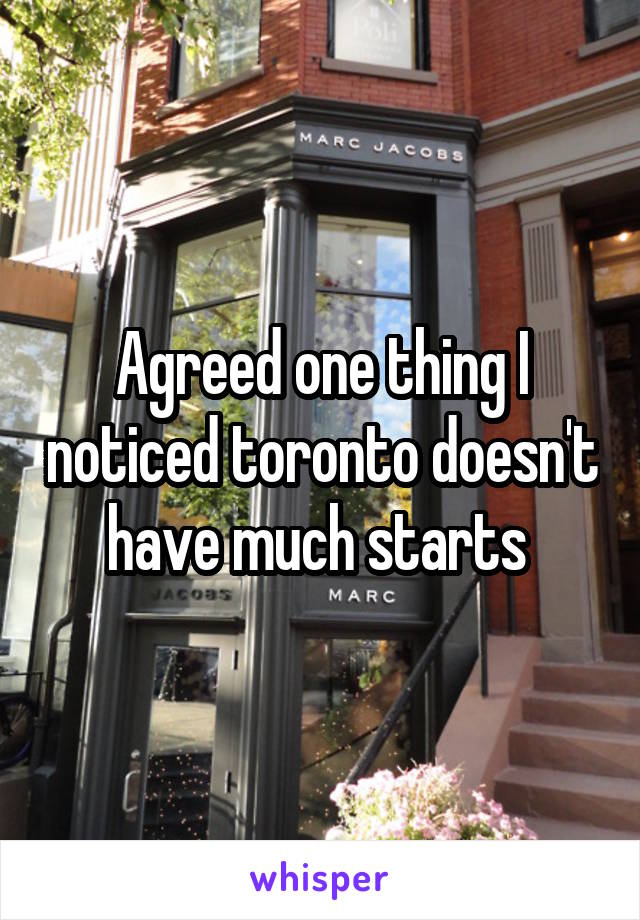 Agreed one thing I noticed toronto doesn't have much starts 