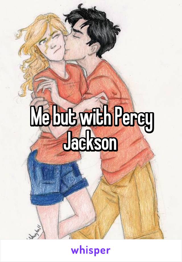 Me but with Percy Jackson 