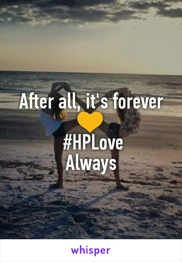 After all, it's forever💛
 #HPLove
Always