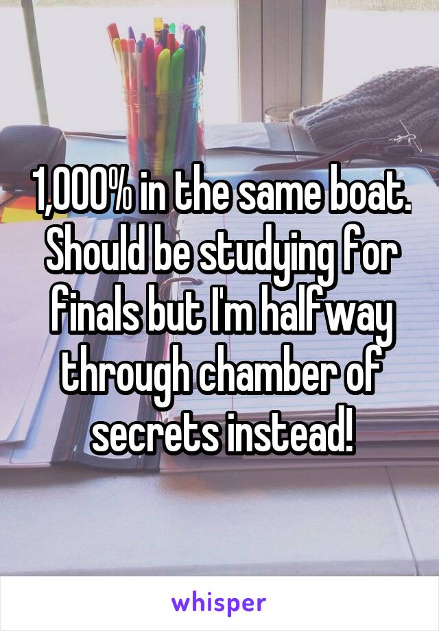 1,000% in the same boat. Should be studying for finals but I'm halfway through chamber of secrets instead!