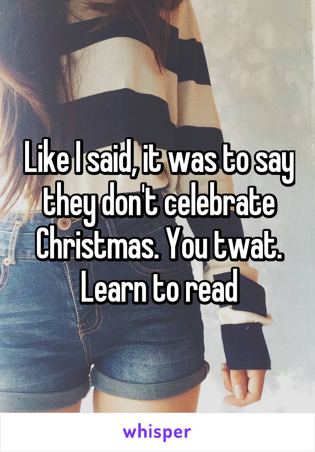 Like I said, it was to say they don't celebrate Christmas. You twat. Learn to read