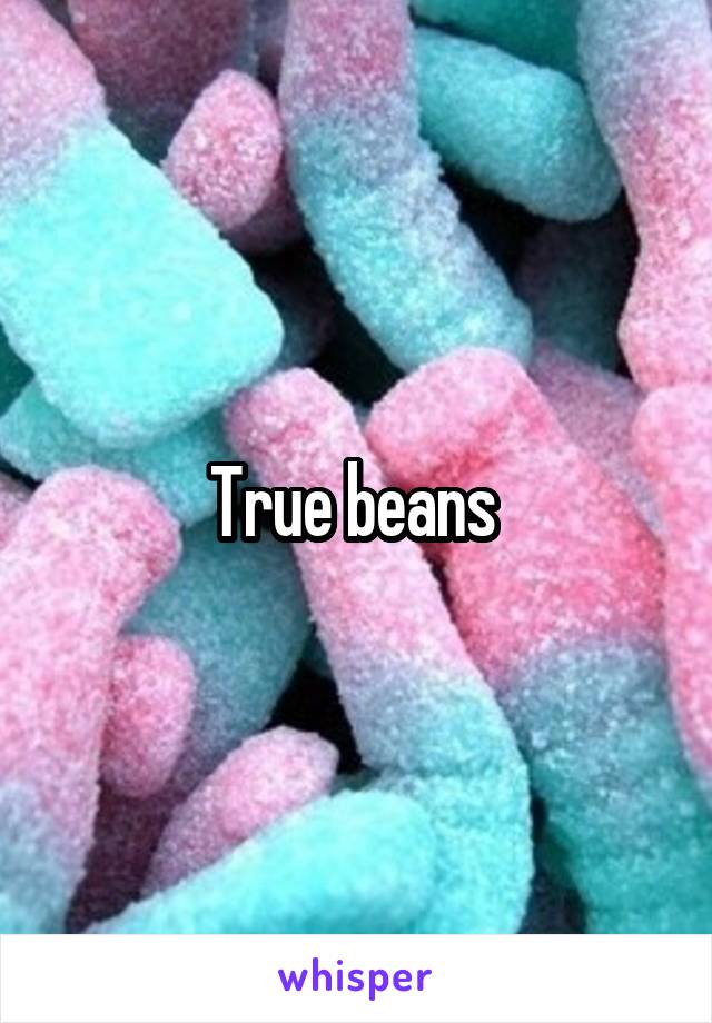 True beans 