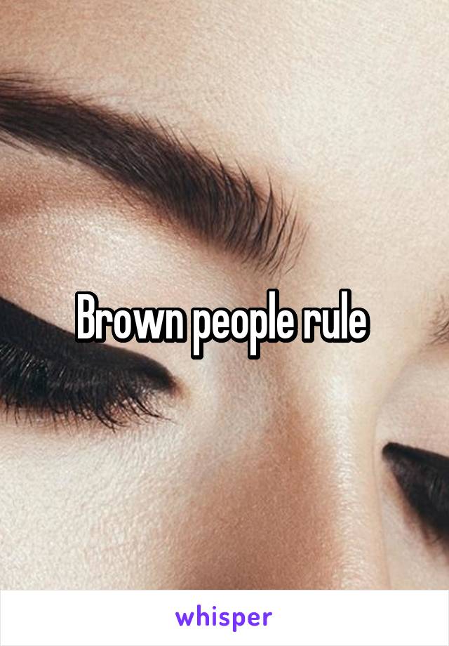 Brown people rule 