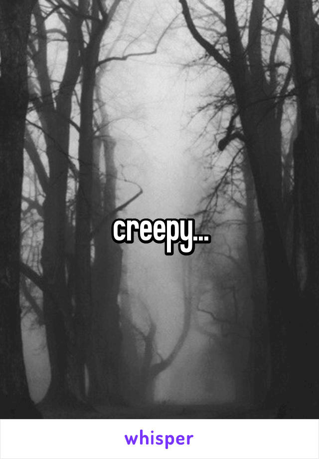 creepy...