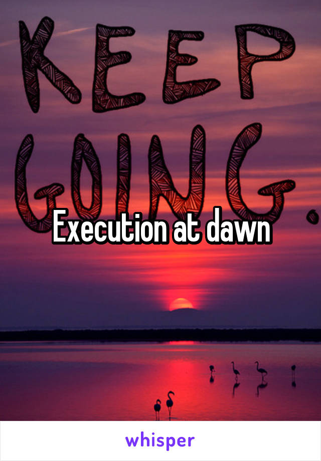 Execution at dawn