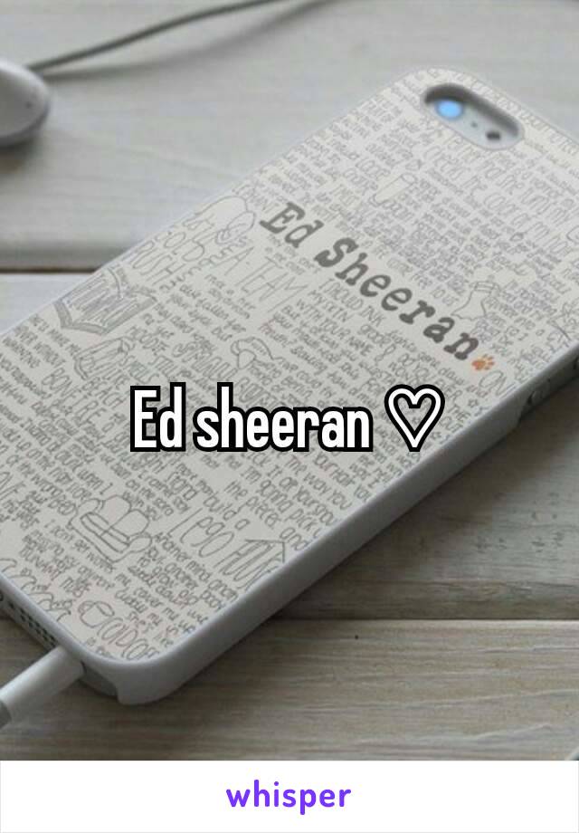 Ed sheeran ♡