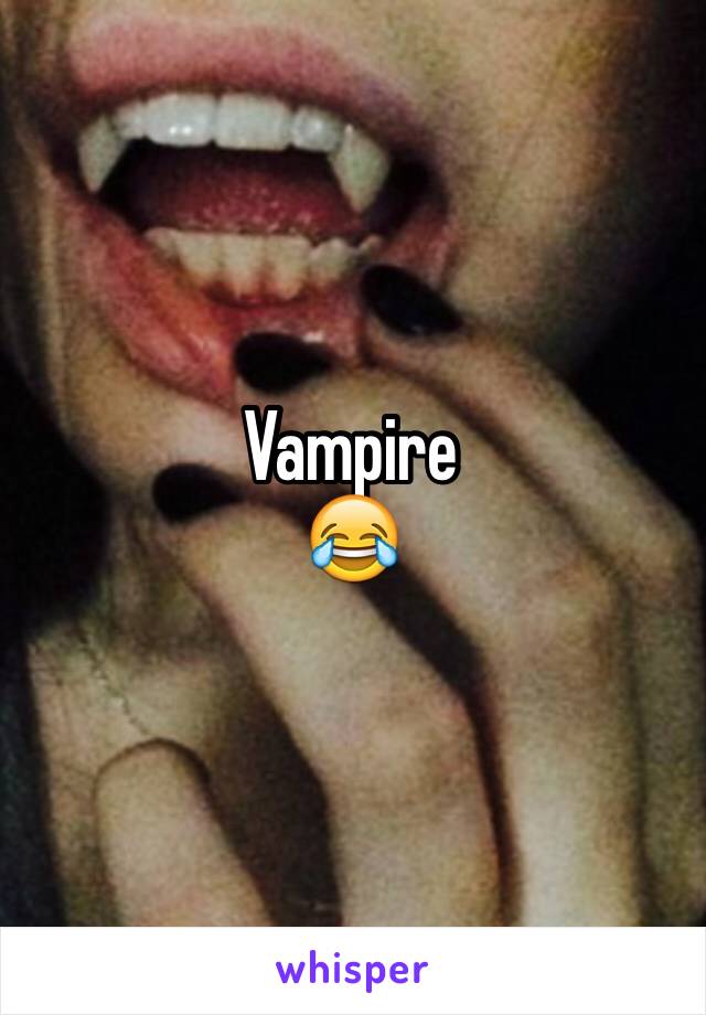 Vampire 
😂