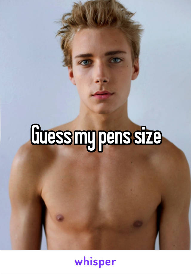 Guess my pens size