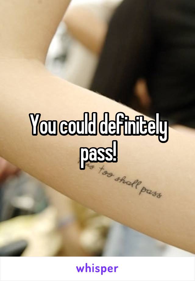 You could definitely pass!