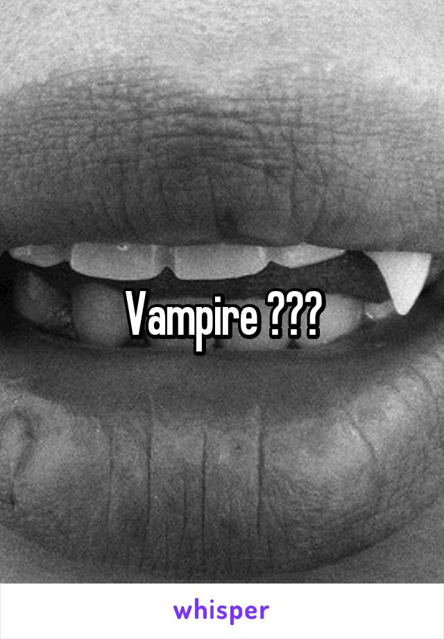 Vampire ???