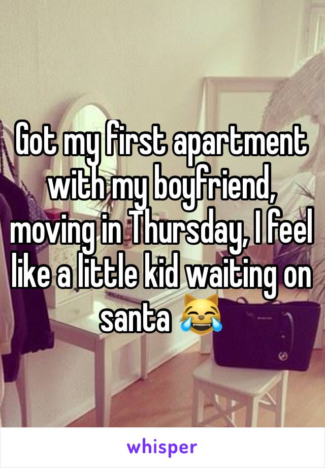 Got my first apartment with my boyfriend, moving in Thursday, I feel like a little kid waiting on santa 😹